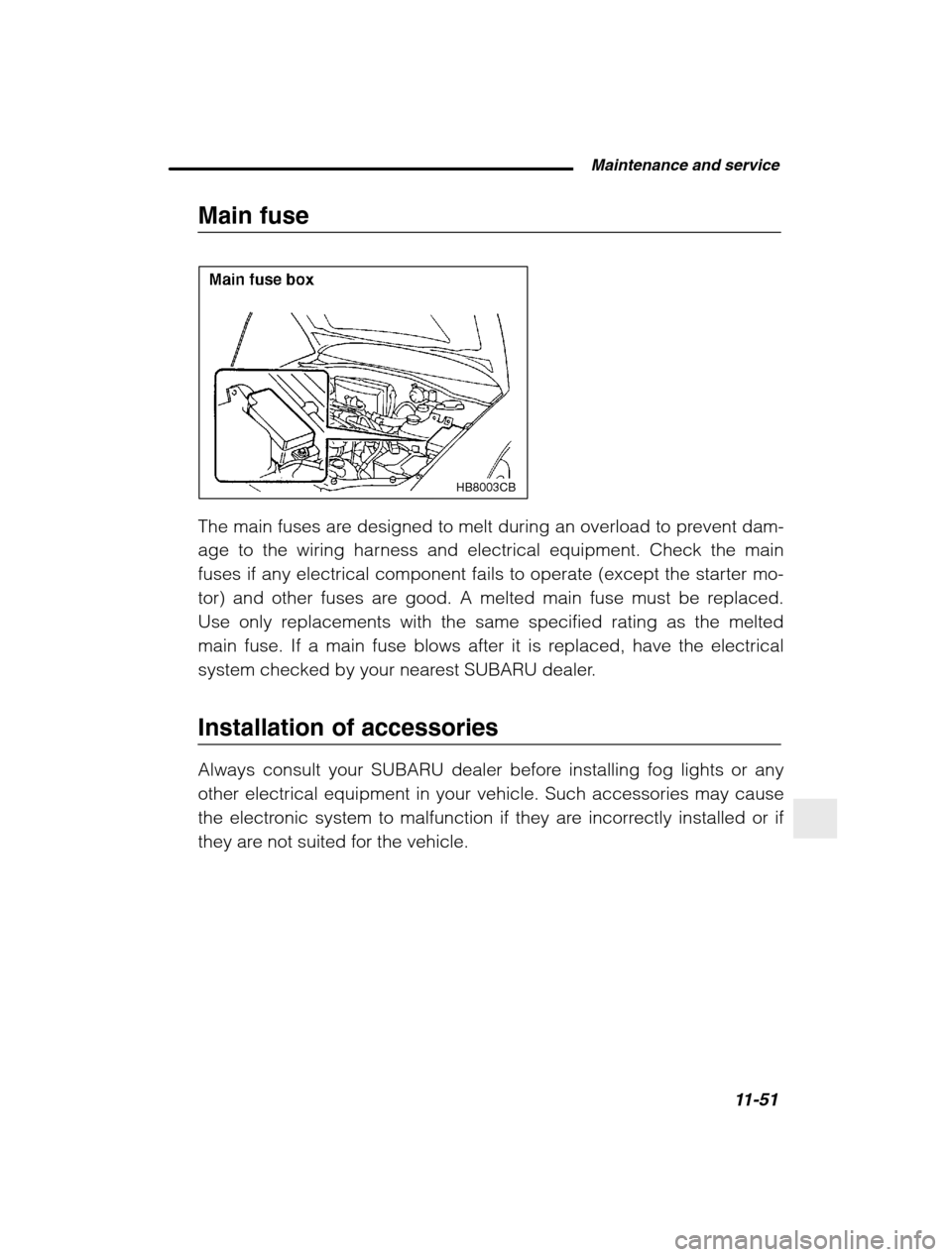 SUBARU BAJA 2003 1.G Owners Manual  Maintenance and service11-51
–
 CONTINUED  –
Main fuse
HB8003CB
The main fuses are designed to melt during an overload to prevent dam- 
age to the wiring harness and electrical equipment. Check t