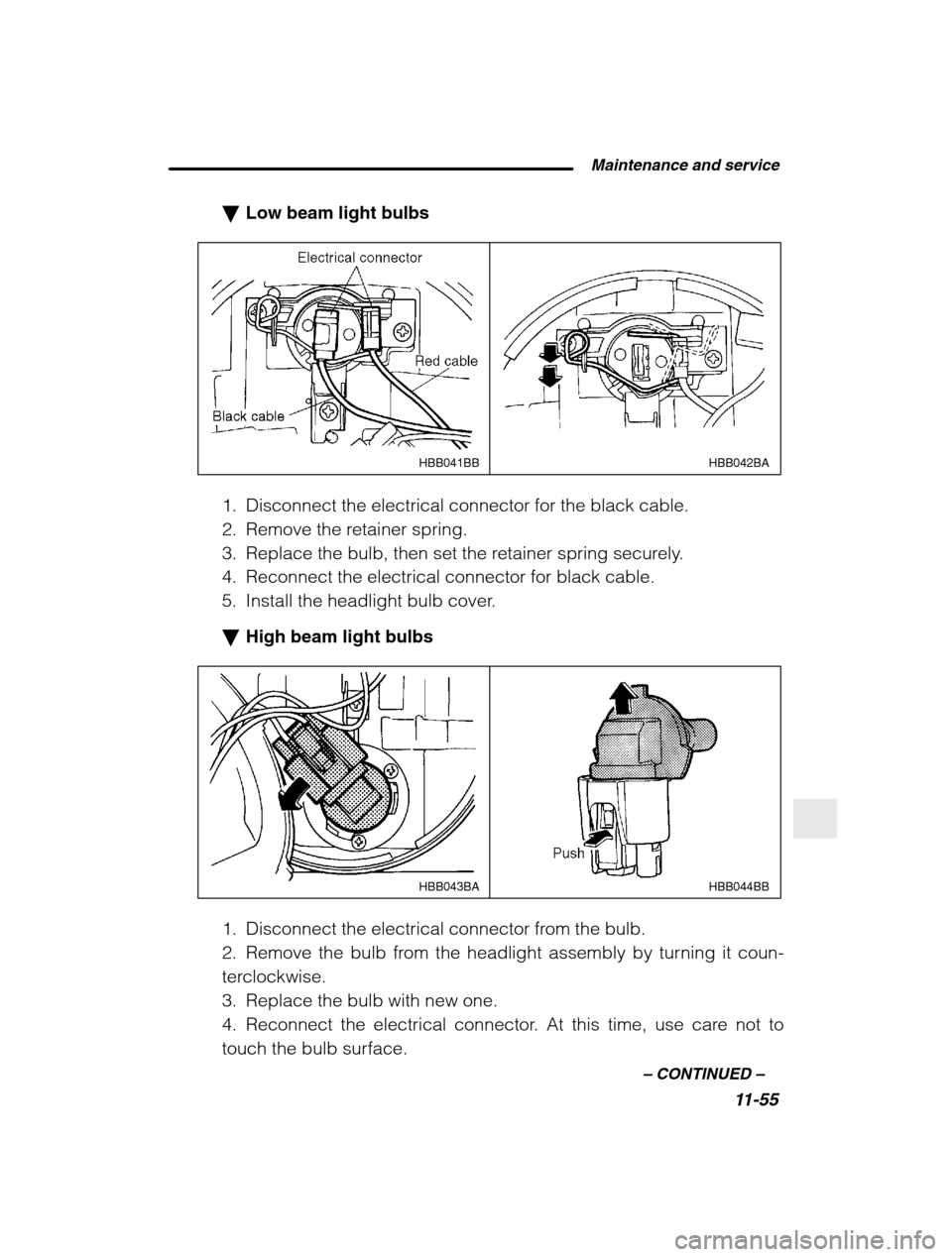 SUBARU BAJA 2003 1.G Owners Manual  Maintenance and service11-55
–
 CONTINUED  –
�Low beam light bulbs
HBB042BA
HBB041BB
1. Disconnect the electrical connector for the black cable. 
2. Remove the retainer spring.
3. Replace the bul