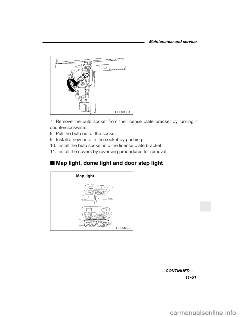 SUBARU BAJA 2003 1.G User Guide  Maintenance and service11-61
–
 CONTINUED  –
HBB093BA
7. Remove the bulb socket from the license plate bracket by turning it 
counterclockwise.
8. Pull the bulb out of the socket.
9. Install a ne