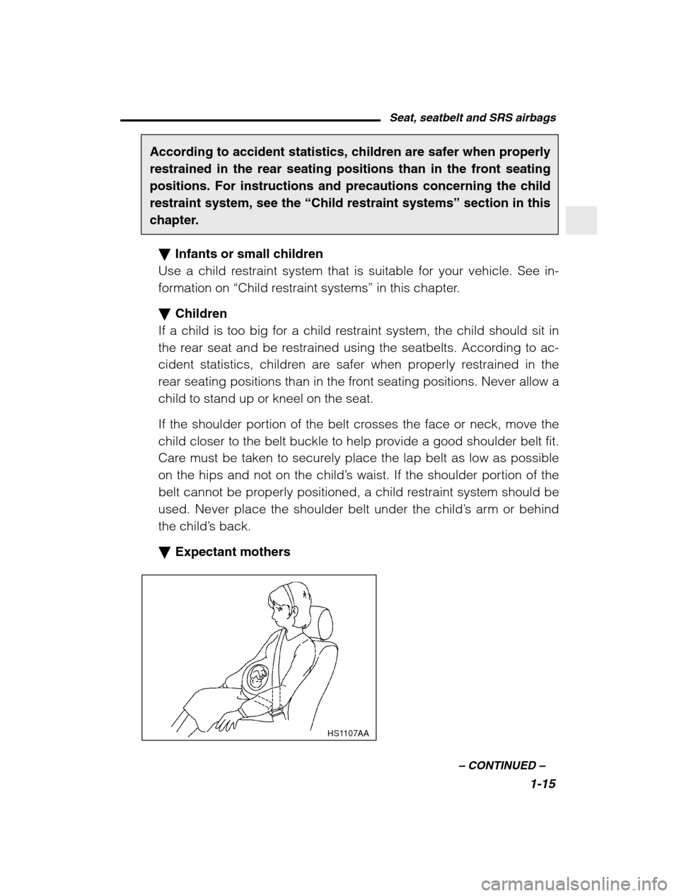 SUBARU BAJA 2003 1.G User Guide Seat, seatbelt and SRS airbags1-15
–
 CONTINUED  –
According to accident statistics, children are safer when properly restrained in the rear seating positions than in the front seatingpositions. F