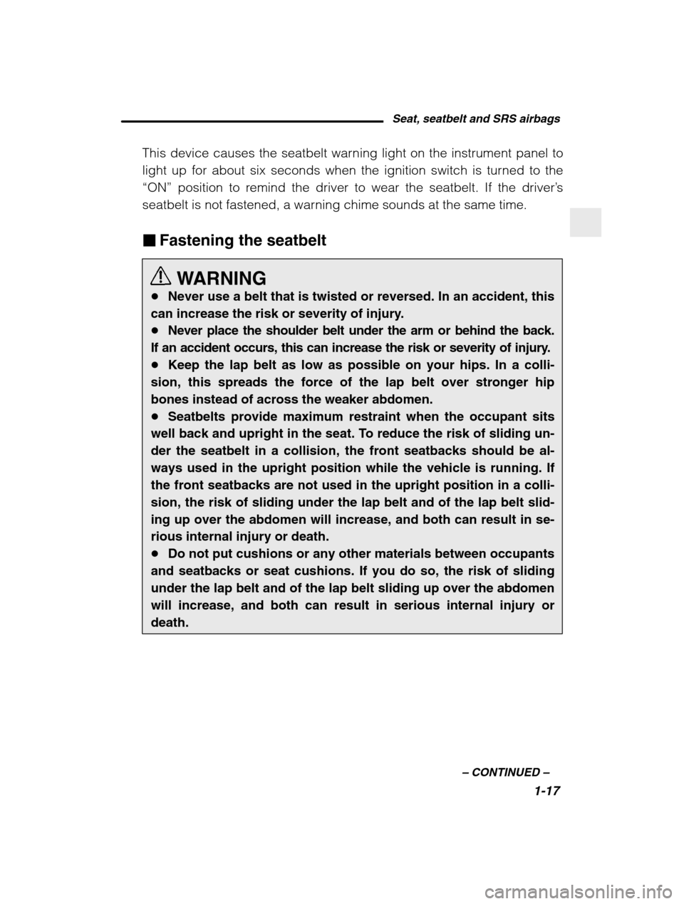 SUBARU BAJA 2003 1.G Service Manual Seat, seatbelt and SRS airbags1-17
–
 CONTINUED  –
This device causes the seatbelt warning light on the instrument panel to 
light up for about six seconds when the ignition switch is turned to th