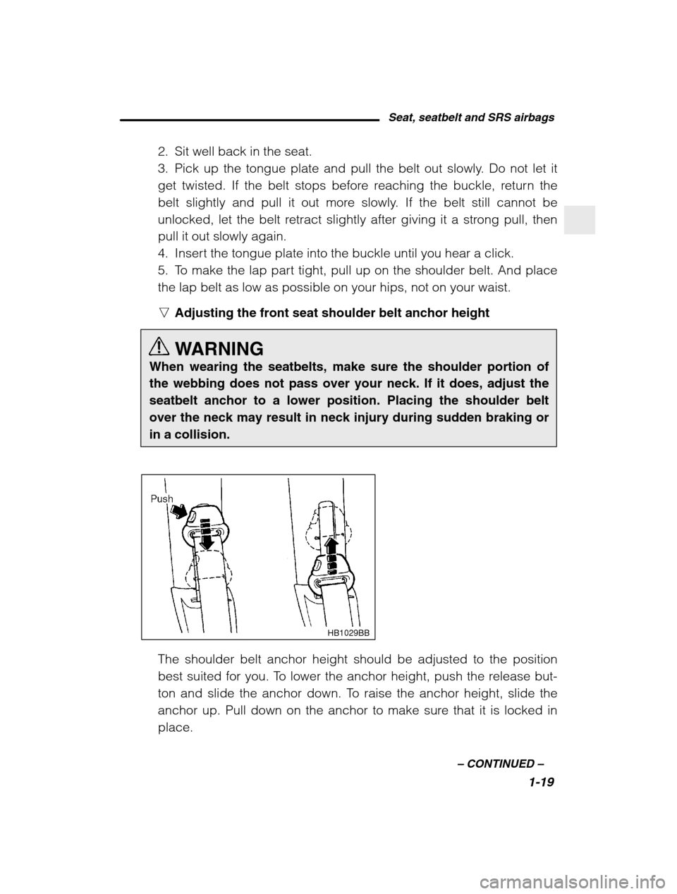 SUBARU BAJA 2003 1.G Owners Manual Seat, seatbelt and SRS airbags1-19
–
 CONTINUED  –
2. Sit well back in the seat. 
3. Pick up the tongue plate and pull the belt out slowly. Do not let it
get twisted. If the belt stops before reac