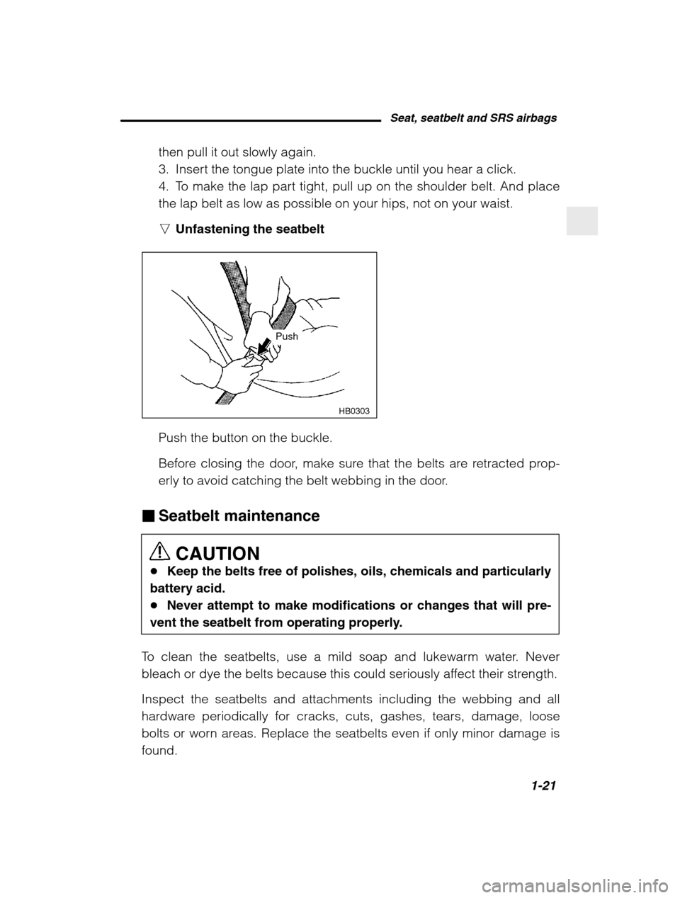 SUBARU BAJA 2003 1.G Owners Manual Seat, seatbelt and SRS airbags1-21
–
 CONTINUED  –
then pull it out slowly again. 
3. Insert the tongue plate into the buckle until you hear a click.
4. To make the lap part tight, pull up on the 