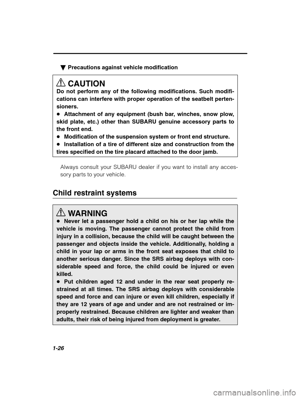 SUBARU BAJA 2003 1.G Service Manual 1-26
�Precautions against vehicle modification CAUTION
Do not perform any of the following modifications. Such modifi- cations can interfere with proper operation of the seatbelt perten-sioners.� Atta