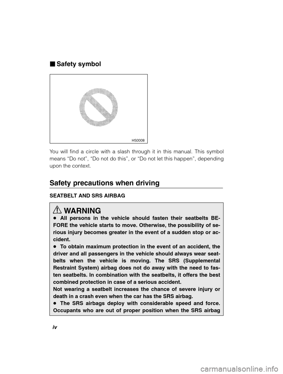 SUBARU BAJA 2003 1.G Owners Manual iv
�Safety symbol
 HS0008
You will find a circle with a slash through it in this manual. This symbol means  “Do not ”, “Do not do this ”, or  “Do not let this happen ”, depending
upon the 