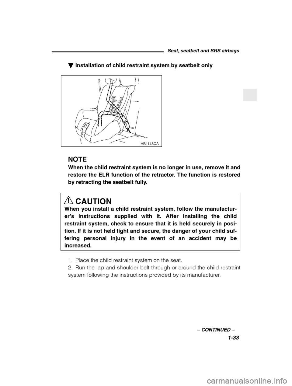 SUBARU BAJA 2003 1.G Workshop Manual Seat, seatbelt and SRS airbags1-33
–
 CONTINUED  –
�Installation of child restraint system by seatbelt only
HB1148CA
NOTE When the child restraint system is no longer in use, remove it and 
restor