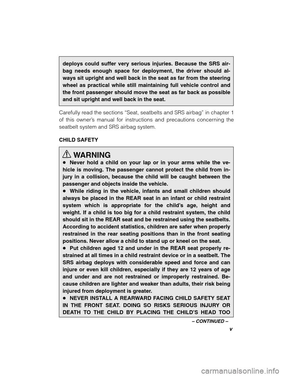 SUBARU BAJA 2003 1.G Owners Manual v
–
 CONTINUED  –
deploys could suffer very serious injuries. Because the SRS air- bag needs enough space for deployment, the driver should al-ways sit upright and well back in the seat as far fro
