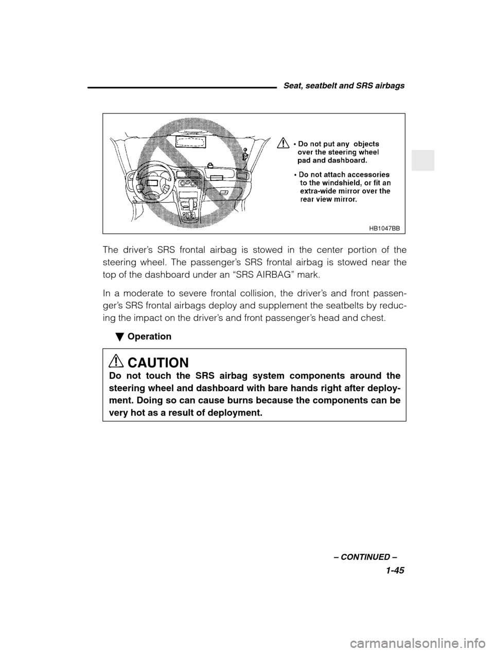 SUBARU BAJA 2003 1.G Repair Manual Seat, seatbelt and SRS airbags1-45
–
 CONTINUED  –
HB1047BB
The driver’s SRS frontal airbag is stowed in the center portion of the
steering wheel. The passenger ’s SRS frontal airbag is stowed