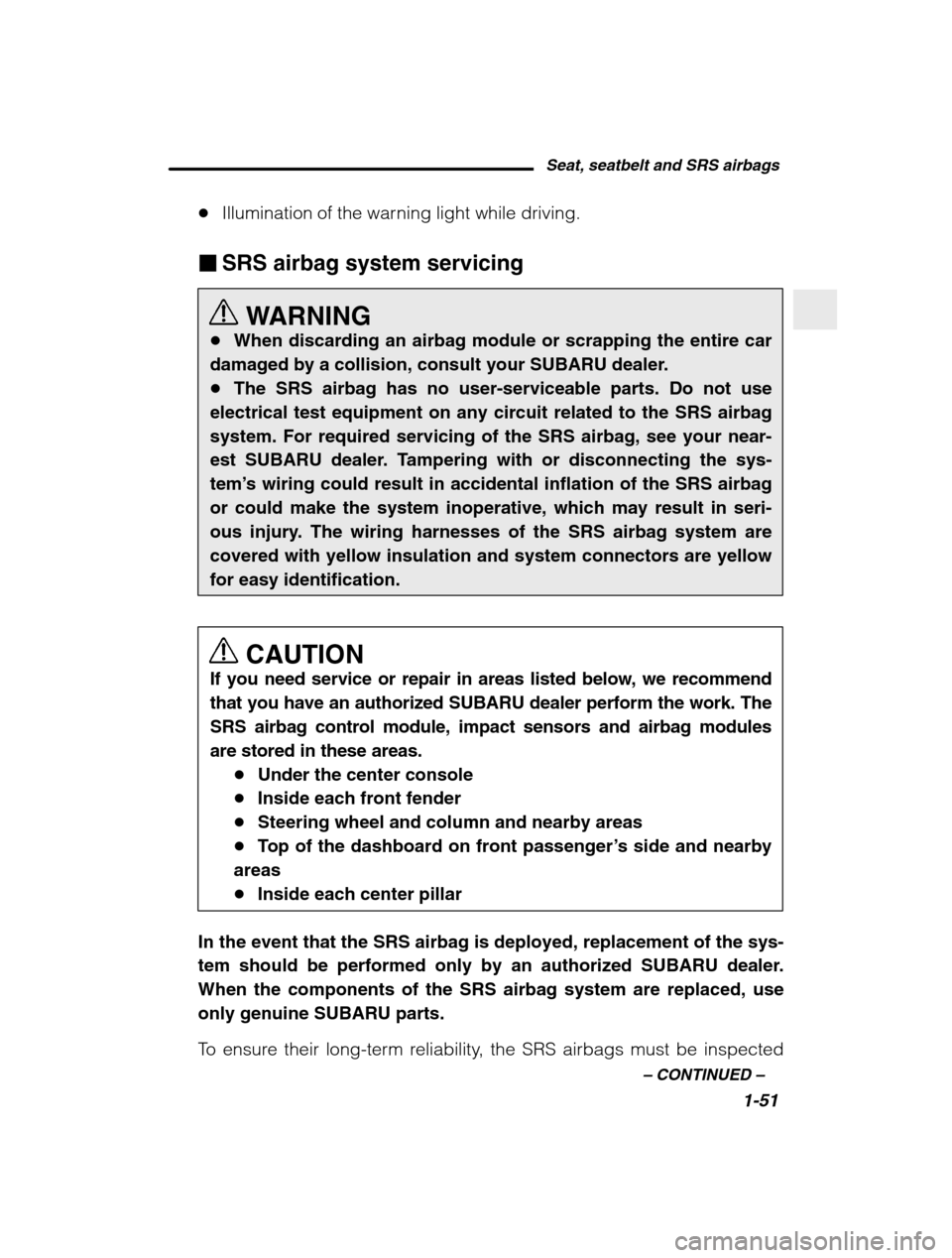 SUBARU BAJA 2003 1.G Manual PDF Seat, seatbelt and SRS airbags1-51
–
 CONTINUED  –
�Illumination of the warning light while driving.
� SRS airbag system servicing
WARNING
� When discarding an airbag module or scrapping the entir