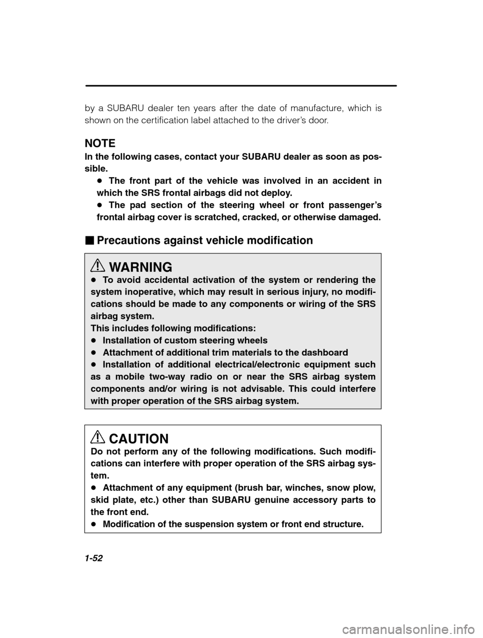 SUBARU BAJA 2003 1.G Service Manual 1-52
by a SUBARU dealer ten years after the date of manufacture, which is 
shown on the certification label attached to the driver’s door.
NOTE In the following cases, contact your SUBARU dealer as 