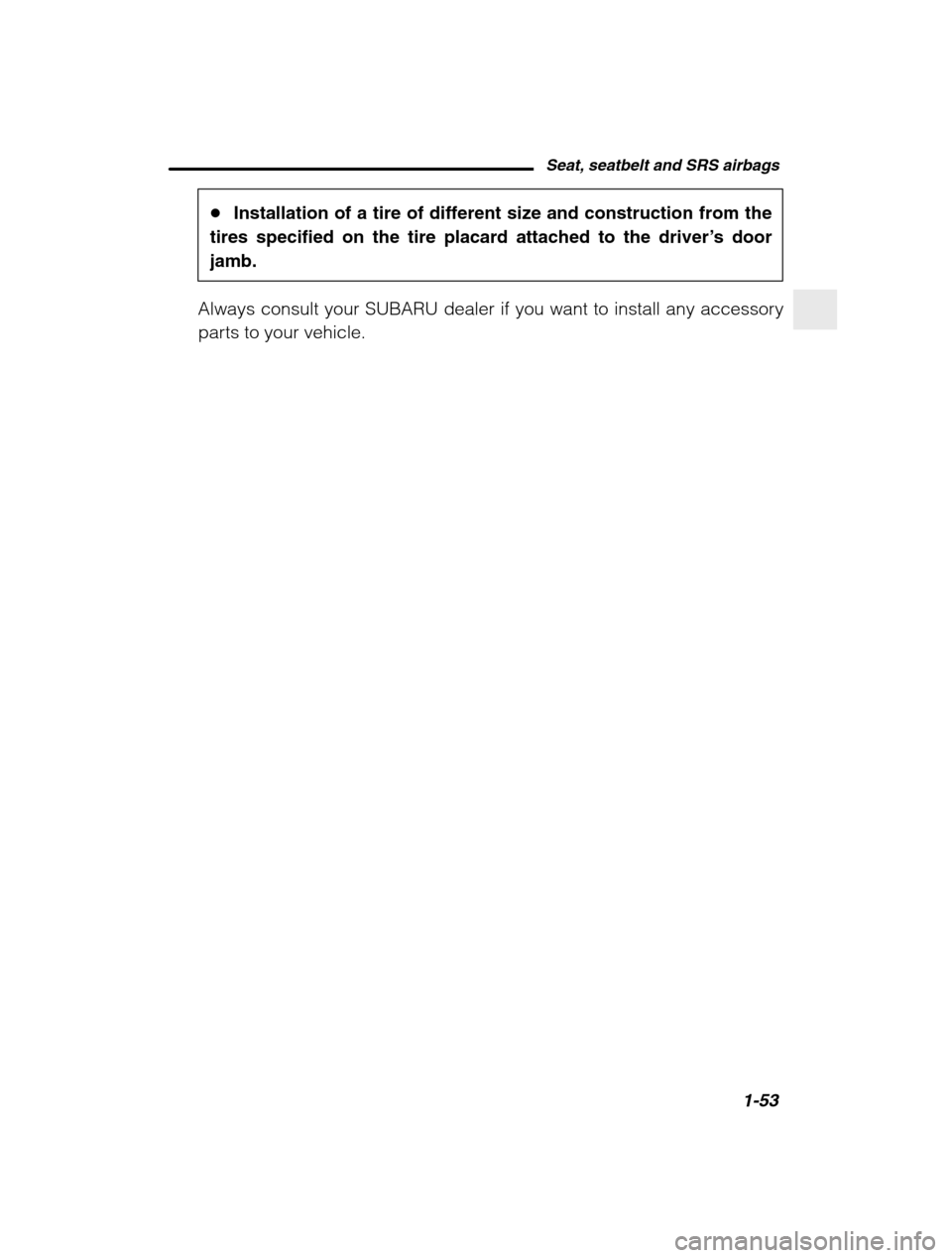 SUBARU BAJA 2003 1.G Service Manual Seat, seatbelt and SRS airbags1-53
–
 CONTINUED  –
�Installation of a tire of different size and construction from the
tires specified on the tire placard attached to the driver ’s door
jamb.
Al