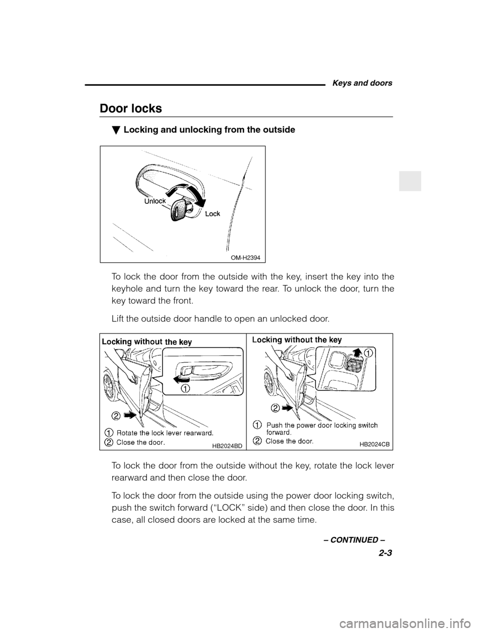 SUBARU BAJA 2003 1.G Owners Manual Keys and doors2-3
–
 CONTINUED  –
Door locks
�Locking and unlocking from the outside
 OM-H2394
To lock the door from the outside with the key, insert the key into the 
keyhole and turn the key tow