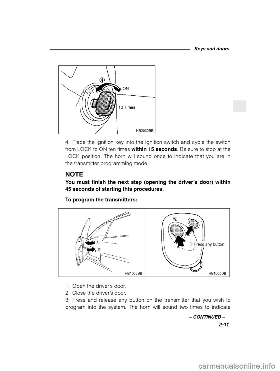 SUBARU BAJA 2003 1.G Owners Manual Keys and doors2-11
–
 CONTINUED  –
HB2032BB
4. Place the ignition key into the ignition switch and cycle the switch 
from LOCK to ON ten times  within 15 seconds. Be sure to stop at the
LOCK posit