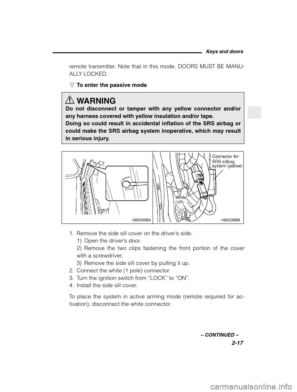 SUBARU BAJA 2003 1.G Owners Manual Keys and doors2-17
–
CONTINUED –
remote transmitter. Note that in this mode, DOORS MUST BE MANU-
ALLY LOCKED. nTo enter the passive mode
WARNING
Do not disconnect or tamper with any yellow con SUBARU BAJA 2003 1.G Owners Manual Keys and doors2-17
–
CONTINUED –
remote transmitter. Note that in this mode, DOORS MUST BE MANU-
ALLY LOCKED. nTo enter the passive mode
WARNING
Do not disconnect or tamper with any yellow con
