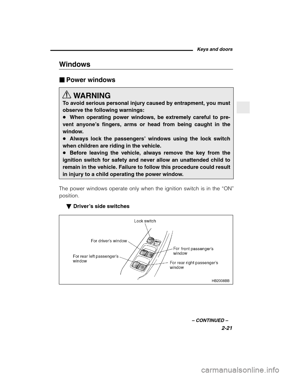 SUBARU BAJA 2003 1.G Owners Manual Keys and doors2-21
–
 CONTINUED  –
Windows �Power windows
WARNING
To avoid serious personal injury caused by entrapment, you must observe the following warnings:� When operating power windows, be 
