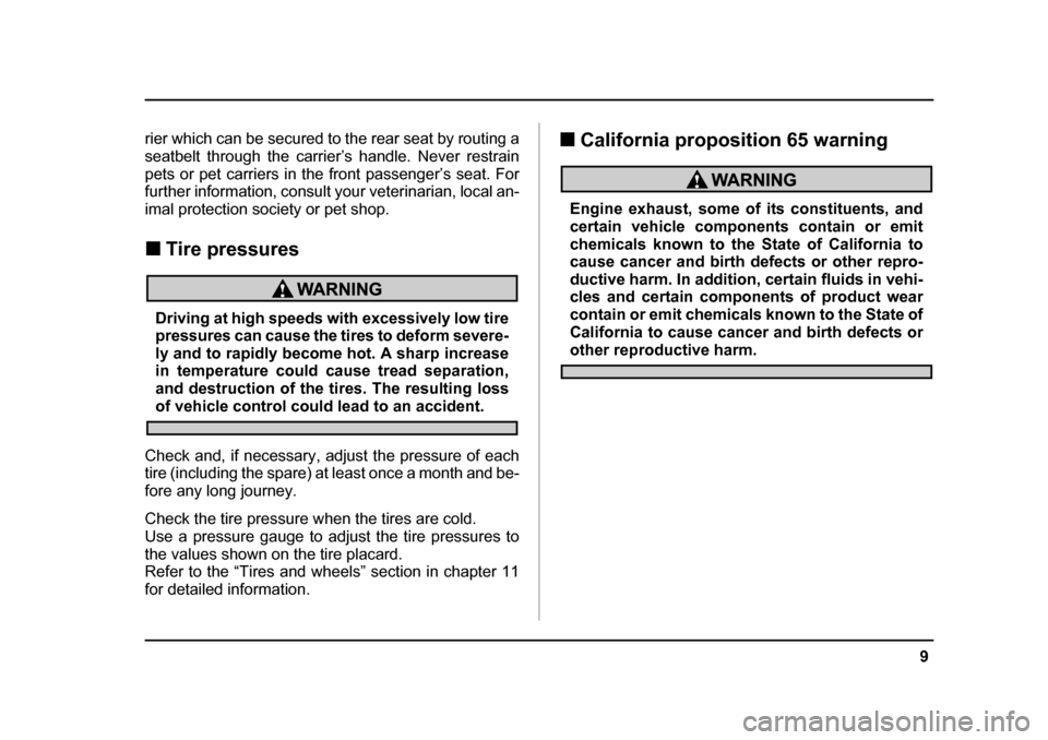 SUBARU BAJA 2005 1.G Owners Manual 9
–
 CONTINUED  –
rier which can be secured to the rear seat by routing a 
seatbelt through the carrier’s handle. Never restrain
pets or pet carriers in the front passenger’s seat. For 
furthe