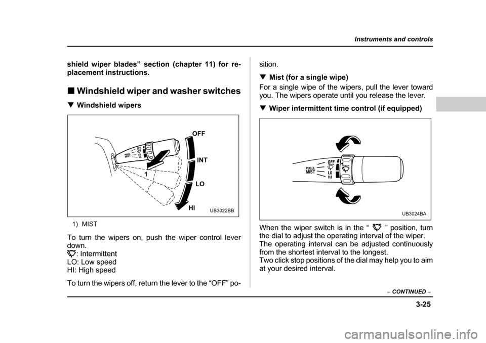 SUBARU BAJA 2005 1.G Owners Manual 3-25
Instruments and controls
– CONTINUED  –
shield wiper blades” section (chapter 11) for re- 
placement instructions. �„Windshield wiper and washer switches
�T Windshield wipers
1) MIST
To t