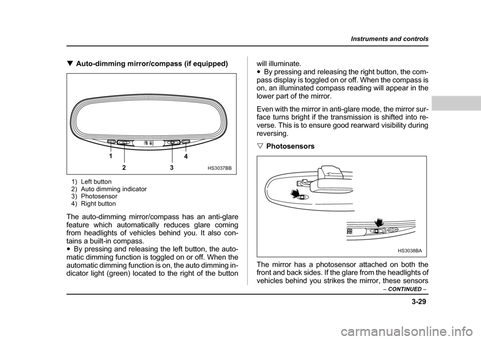 SUBARU BAJA 2005 1.G Owners Manual 3-29
Instruments and controls
– CONTINUED  –
�TAuto-dimming mirror/compass (if equipped)
1) Left button 
2) Auto dimming indicator
3) Photosensor
4) Right button
The auto-dimming mirror/compass ha