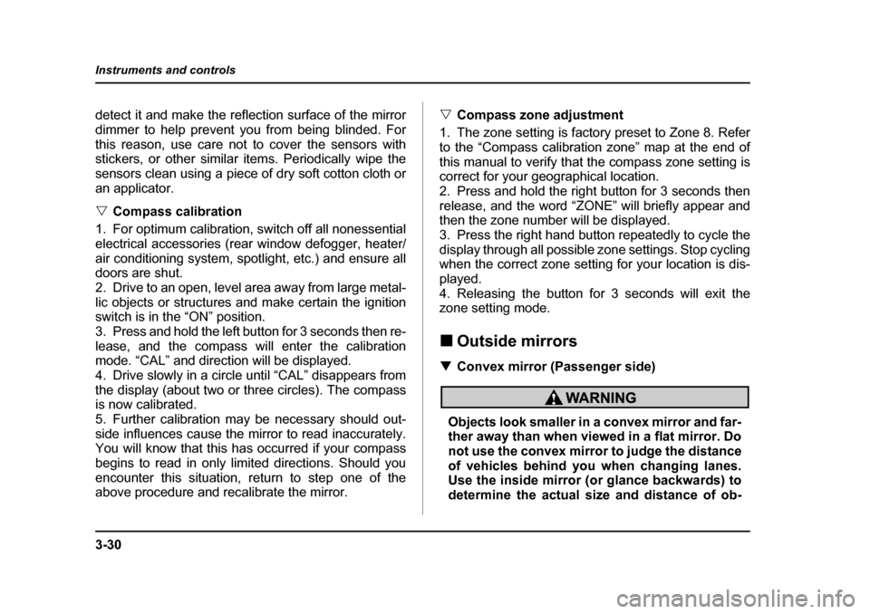 SUBARU BAJA 2005 1.G Owners Manual 3-30
Instruments and controls
detect it and make the reflection surface of the mirror 
dimmer to help prevent you from being blinded. For
this reason, use care not to cover the sensors with 
stickers,