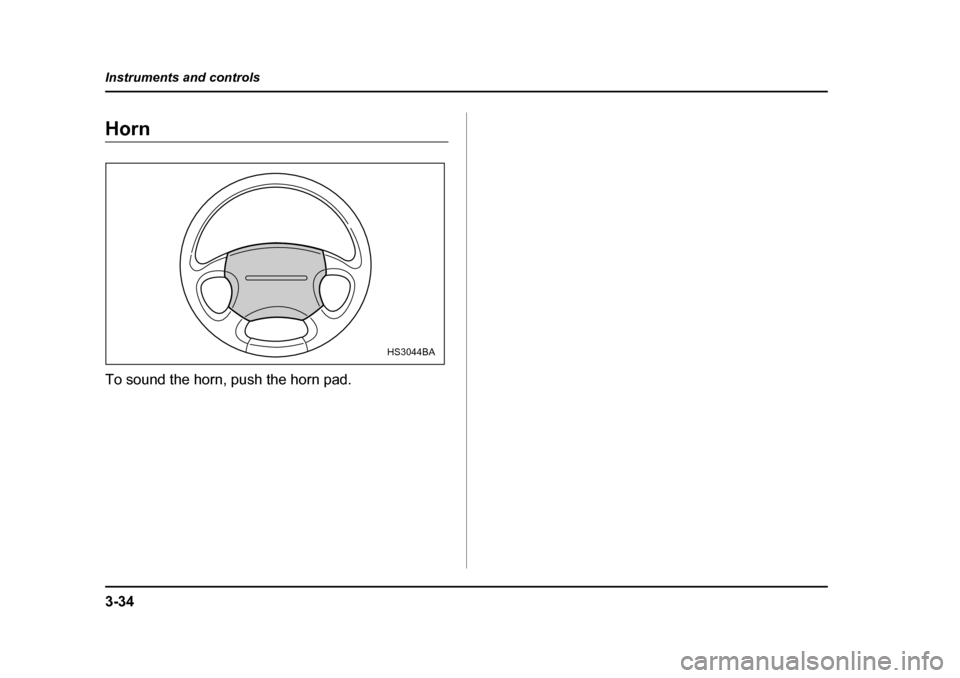 SUBARU BAJA 2005 1.G Owners Manual 3-34
Instruments and controls
Horn 
To sound the horn, push the horn pad.
HS3044BA 