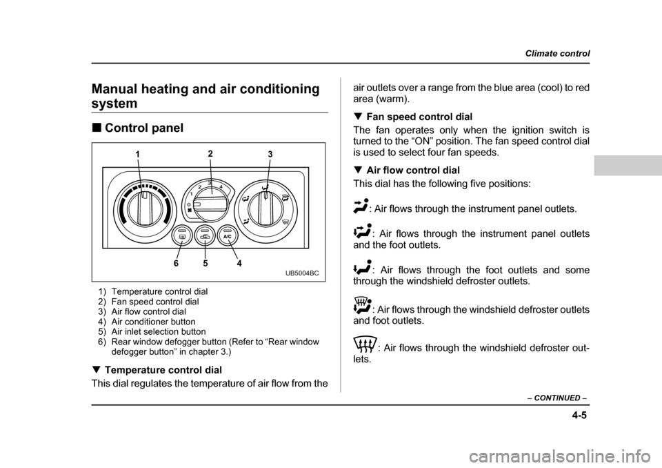 SUBARU BAJA 2005 1.G Owners Manual 4-5
Climate control
–  CONTINUED  –
Manual heating and air conditioning 
system �„Control panel
1) Temperature control dial 
2) Fan speed control dial
3) Air flow control dial
4) Air conditioner