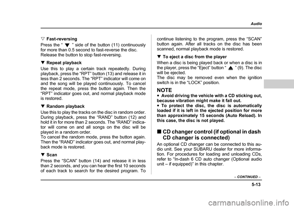 SUBARU BAJA 2005 1.G Owners Manual 5-13
Audio
–  CONTINUED  –
�VFast-reversing 
Press the “ ” side of the button (11) continuously 
for more than 0.5 second to fast-reverse the disc.
Release the button to stop fast-reversing. �