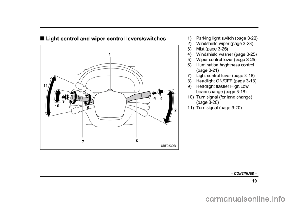 SUBARU BAJA 2005 1.G Owners Manual 19
–
 CONTINUED  –
�„Light control and wiper control levers/switches
1
2
3
4
5
7 6
8
9
10
11
UBF023DB
1) Parking light switch (page 3-22) 
2) Windshield wiper (page 3-23) 
3) Mist (page 3-25)
4)