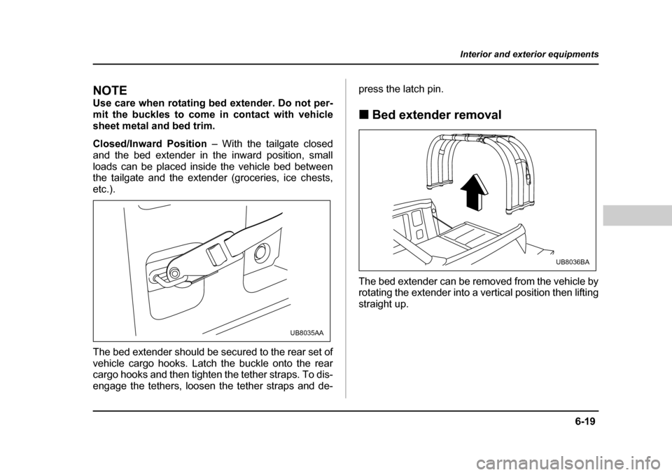 SUBARU BAJA 2005 1.G Owners Manual 6-19
Interior and exterior equipments
– CONTINUED  –
NOTE 
Use care when rotating bed extender. Do not per- 
mit the buckles to come in contact with vehicle
sheet metal and bed trim. 
Closed/Inwar