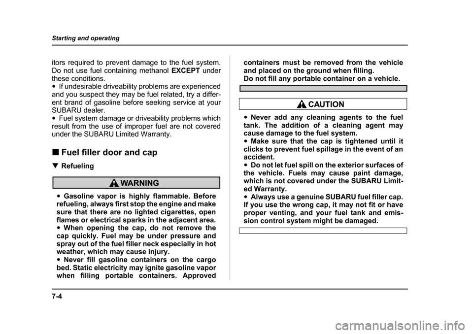 SUBARU BAJA 2005 1.G Owners Manual 7-4
Starting and operating
itors required to prevent damage to the fuel system. 
Do not use fuel containing methanol 
EXCEPT under
these conditions. �y If undesirable driveability problems are experie