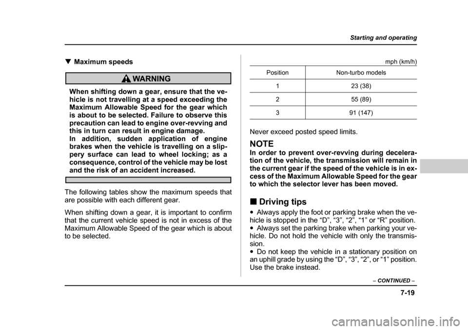 SUBARU BAJA 2005 1.G Owners Manual 7-19
Starting and operating
– CONTINUED  –
�TMaximum speeds
When shifting down a gear, ensure that the ve- 
hicle is not travelling at a speed exceeding the 
Maximum Allowable Speed for the gear w