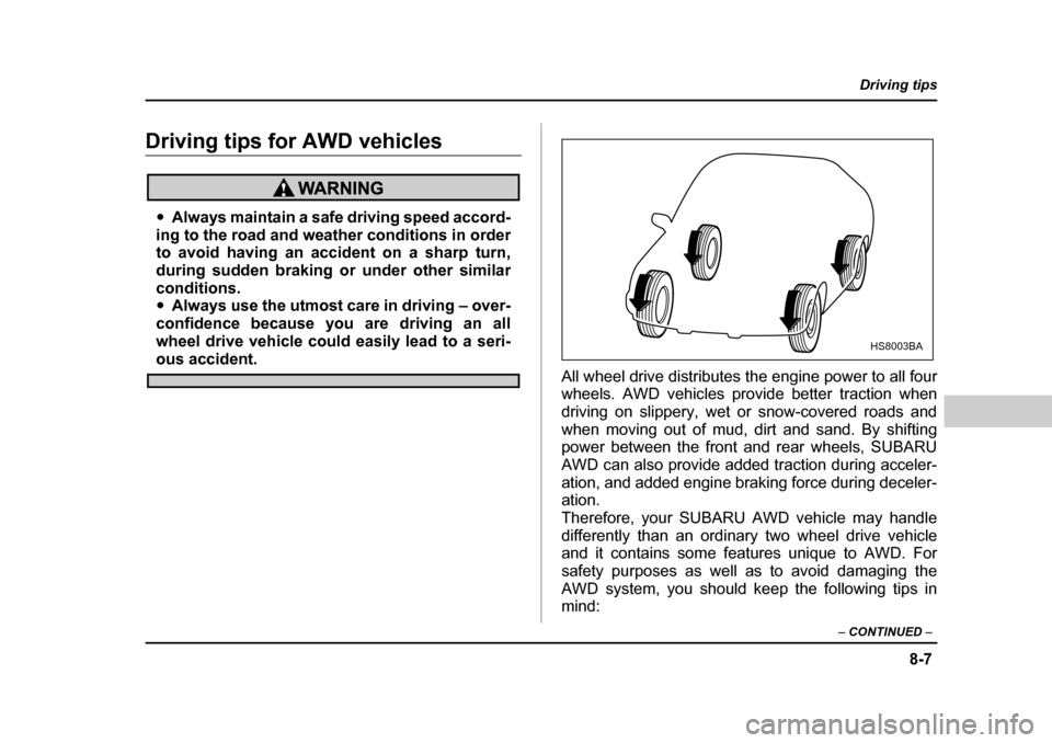 SUBARU BAJA 2005 1.G Owners Manual 8-7
Driving tips
–  CONTINUED  –
Driving tips for AWD vehicles
�yAlways maintain a safe driving speed accord-
ing to the road and weather conditions in order 
to avoid having an accident on a shar