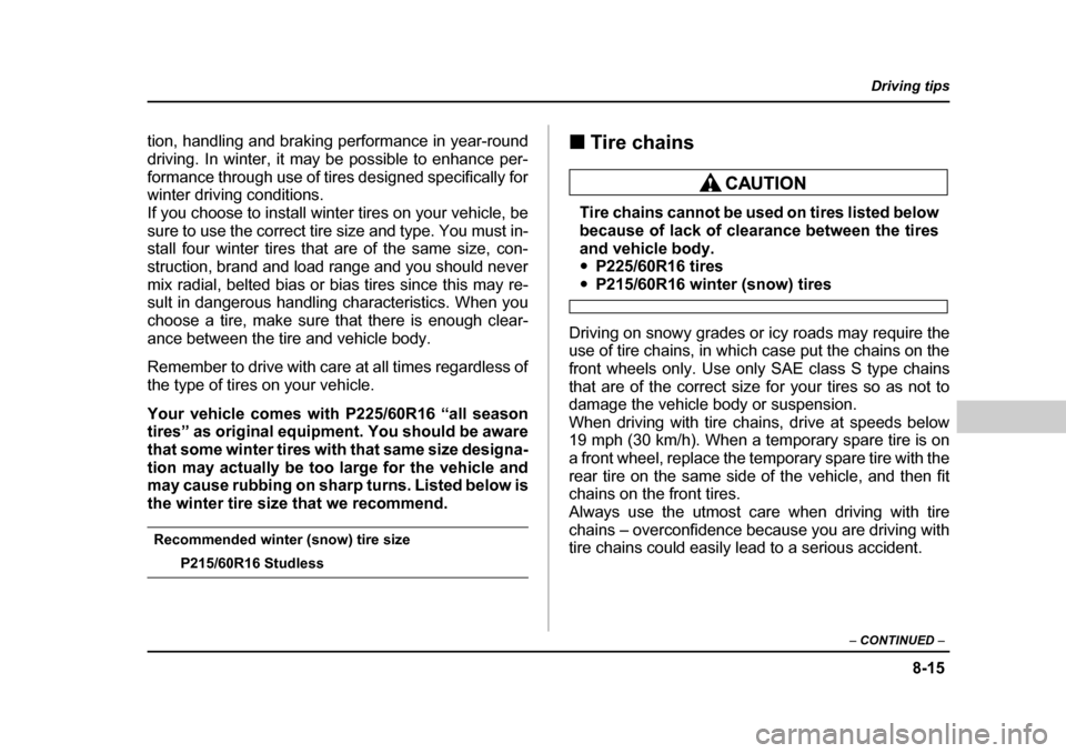 SUBARU BAJA 2005 1.G Owners Manual 8-15
Driving tips
–  CONTINUED  –
tion, handling and braking performance in year-round 
driving. In winter, it may be possible to enhance per-
formance through use of tires designed specifically f