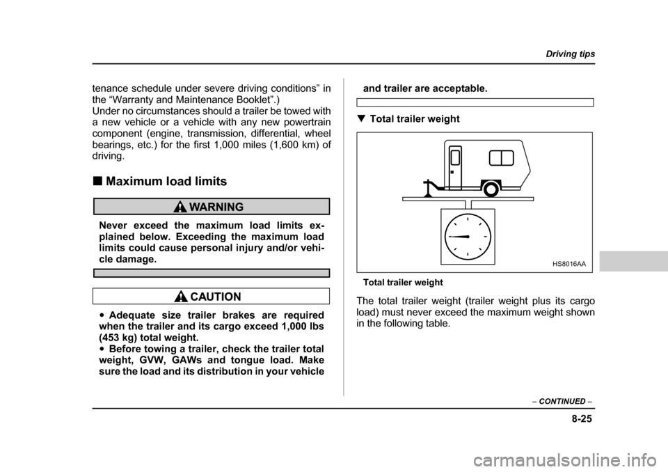 SUBARU BAJA 2005 1.G Owners Manual 8-25
Driving tips
–  CONTINUED  –
tenance schedule under severe driving conditions” in 
the “Warranty and Maintenance Booklet”.)
Under no circumstances should a trailer be towed with 
a new 