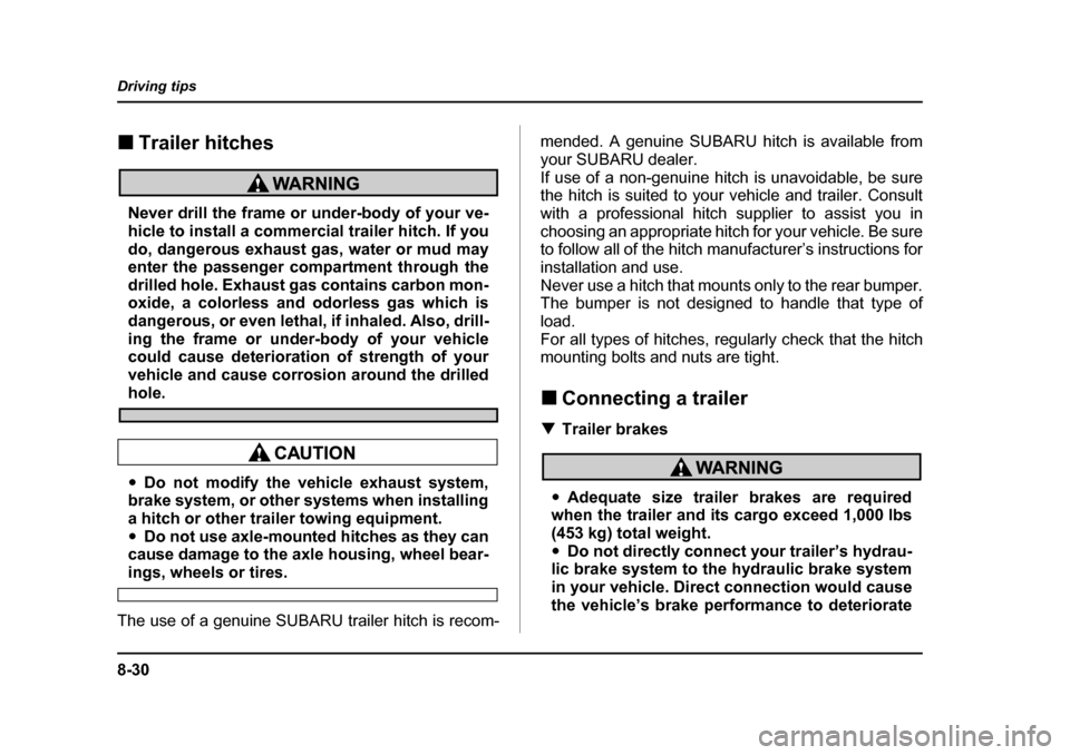 SUBARU BAJA 2005 1.G User Guide 8-30
Driving tips
�„
Trailer hitches
Never drill the frame or under-body of your ve- 
hicle to install a commercial trailer hitch. If you 
do, dangerous exhaust gas, water or mud may 
enter the pass