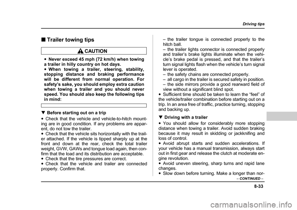 SUBARU BAJA 2005 1.G User Guide 8-33
Driving tips
–  CONTINUED  –
�„Trailer towing tips
�yNever exceed 45 mph (72 km/h) when towing
a trailer in hilly country on hot days. �y When towing a trailer, steering, stability,
stoppin