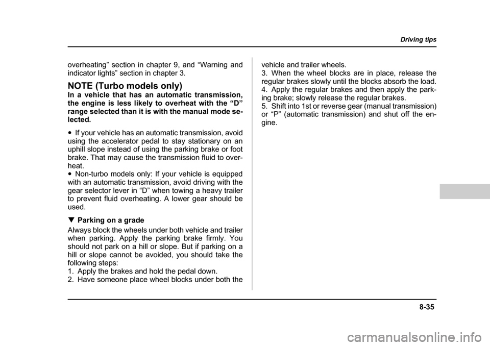 SUBARU BAJA 2005 1.G Owners Guide 8-35
Driving tips
–  CONTINUED  –
overheating” section in chapter 9, and “Warning and 
indicator lights” section in chapter 3.
NOTE (Turbo models only) 
In a vehicle that has an automatic tr