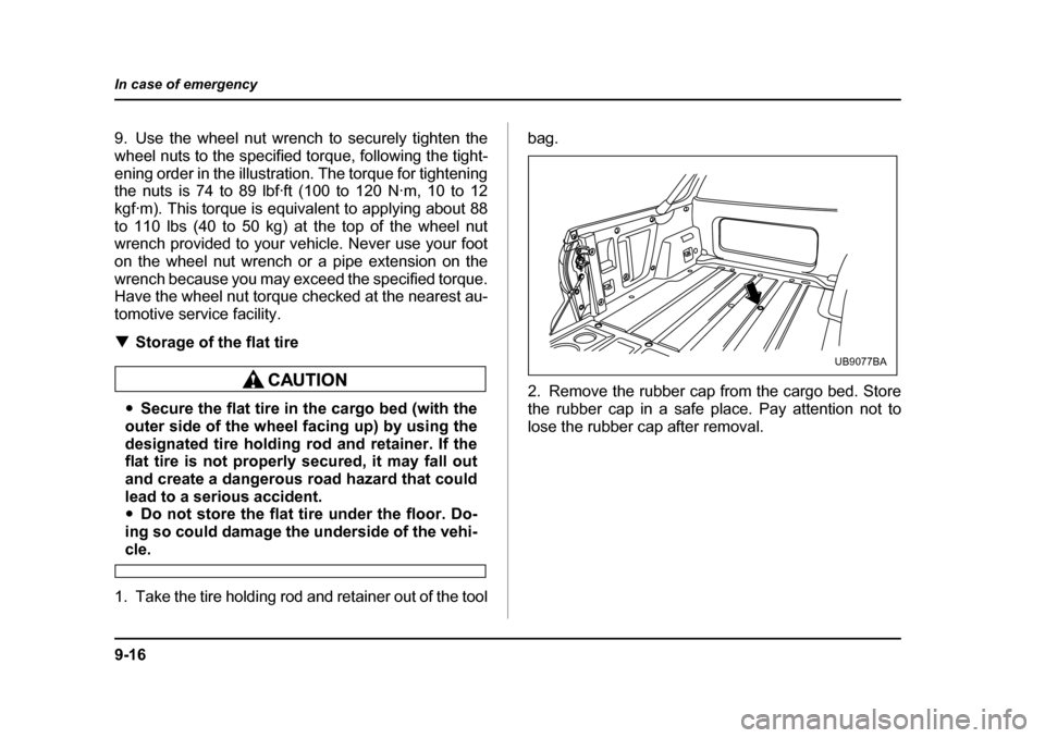 SUBARU BAJA 2005 1.G Owners Manual 9-16
In case of emergency
9. Use the wheel nut wrench to securely tighten the 
wheel nuts to the specified torque, following the tight-
ening order in the illustration. The torque for tightening 
the 