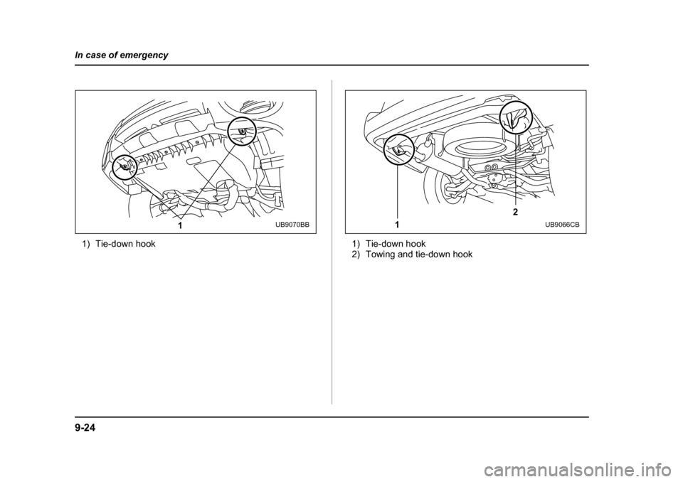 SUBARU BAJA 2005 1.G Owners Manual 9-24
In case of emergency
1) Tie-down hook
1) Tie-down hook
2) Towing and tie-down hook
1UB9070BB
2
1
UB9066CB 