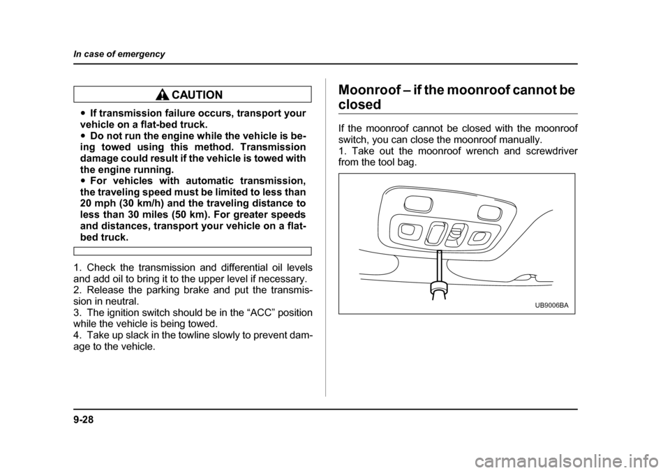 SUBARU BAJA 2005 1.G Owners Manual 9-28
In case of emergency
�y
If transmission failure occurs, transport your
vehicle on a flat-bed truck. �y Do not run the engine while the vehicle is be-
ing towed using this method. Transmission 
da