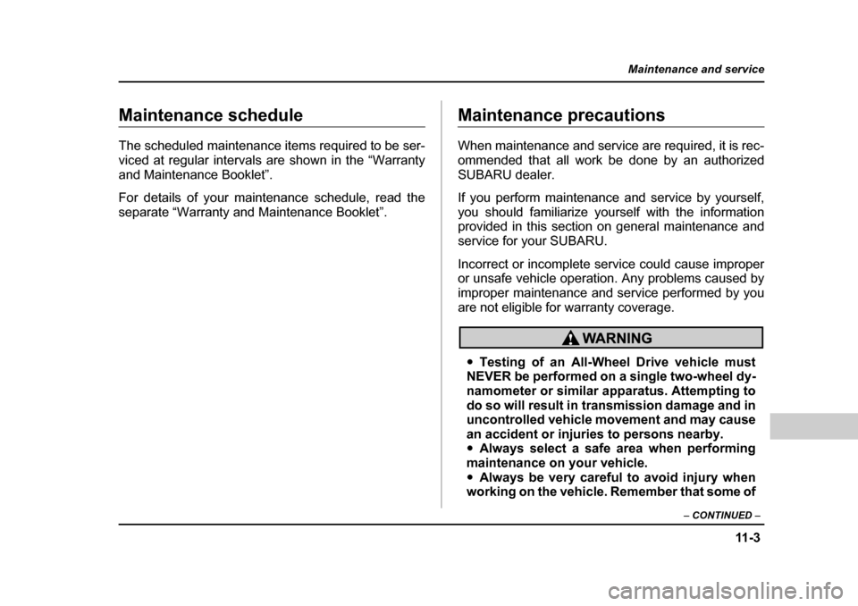 SUBARU BAJA 2005 1.G Owners Manual 11 - 3
Maintenance and service
– CONTINUED  –
Maintenance and serviceMaintenance schedule 
The scheduled maintenance items required to be ser- 
viced at regular intervals are shown in the “Warra