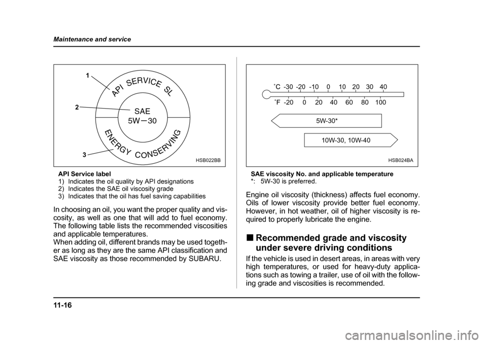 SUBARU BAJA 2005 1.G Owners Manual 11 - 1 6
Maintenance and service
API Service label 
1) Indicates the oil quality by API designations
2) Indicates the SAE oil viscosity grade
3) Indicates that the oil has fuel saving capabilities
In 