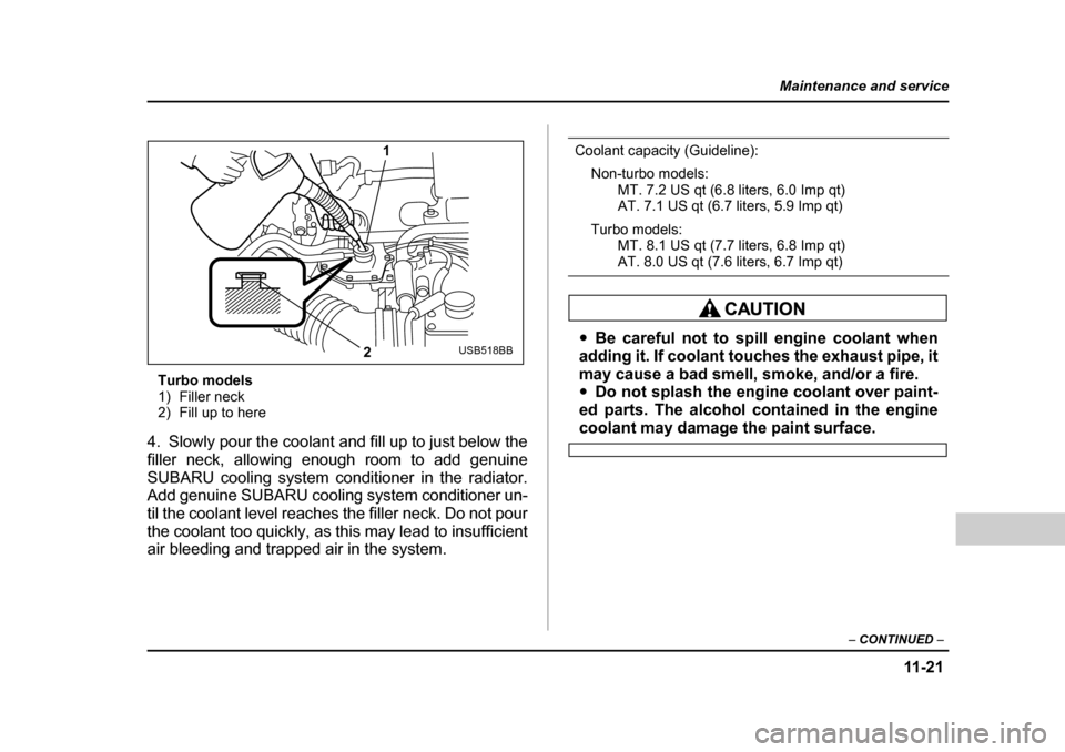 SUBARU BAJA 2005 1.G Owners Manual 11 -2 1
Maintenance and service
– CONTINUED –
Turbo models
1) Filler neck
2) Fill up to here
4. Slowly pour the coolant and fill up to just below the
filler neck, allowing enough room to add ge SUBARU BAJA 2005 1.G Owners Manual 11 -2 1
Maintenance and service
– CONTINUED –
Turbo models
1) Filler neck
2) Fill up to here
4. Slowly pour the coolant and fill up to just below the
filler neck, allowing enough room to add ge