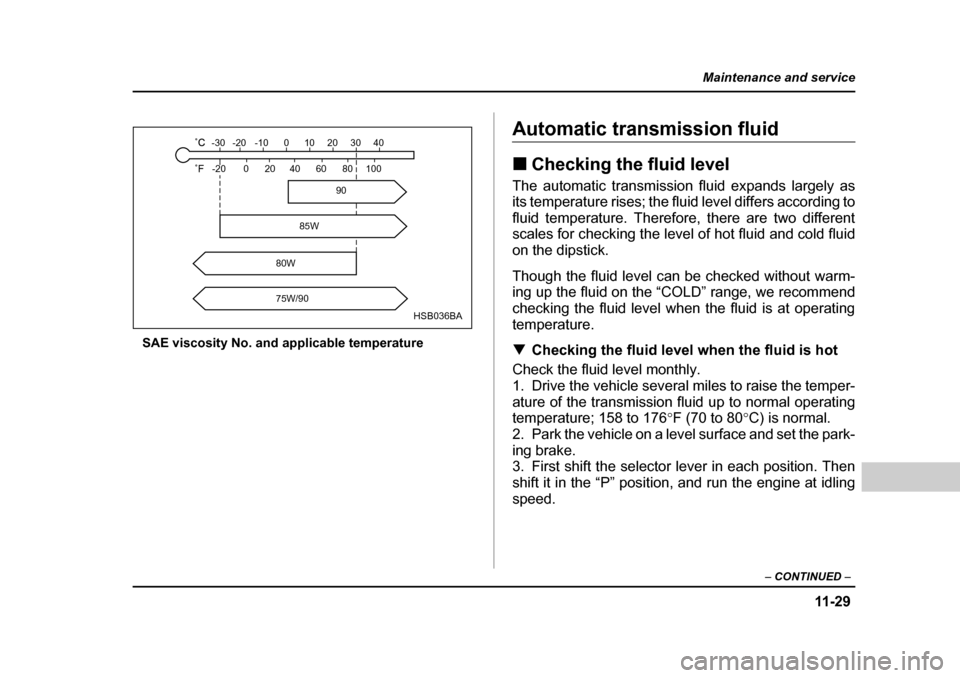 SUBARU BAJA 2005 1.G Owners Manual 11 -2 9
Maintenance and service
– CONTINUED  –
SAE viscosity No. and applicable temperature
Automatic transmission fluid �„Checking the fluid level
The automatic transmission fluid expands large