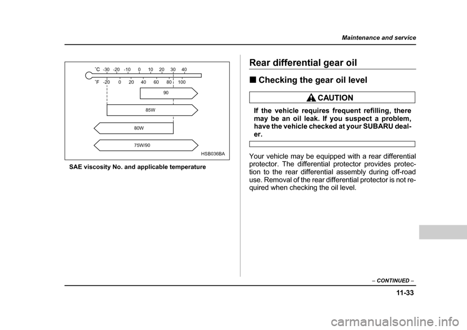 SUBARU BAJA 2005 1.G Owners Manual 11 -3 3
Maintenance and service
– CONTINUED  –
SAE viscosity No. and applicable temperature
Rear differential gear oil �„Checking the gear oil level
If the vehicle requires frequent refilling, t