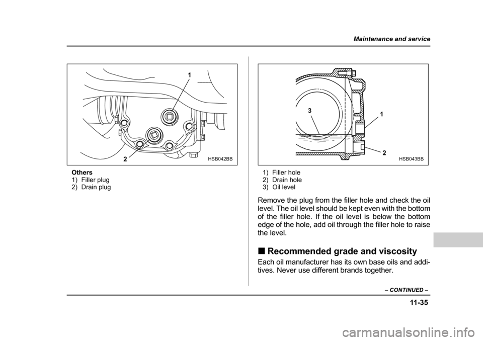 SUBARU BAJA 2005 1.G Owners Manual 11 -3 5
Maintenance and service
– CONTINUED  –
Others 
1) Filler plug
2) Drain plug 1) Filler hole
2) Drain hole
3) Oil level
Remove the plug from the filler hole and check the oil 
level. The oil