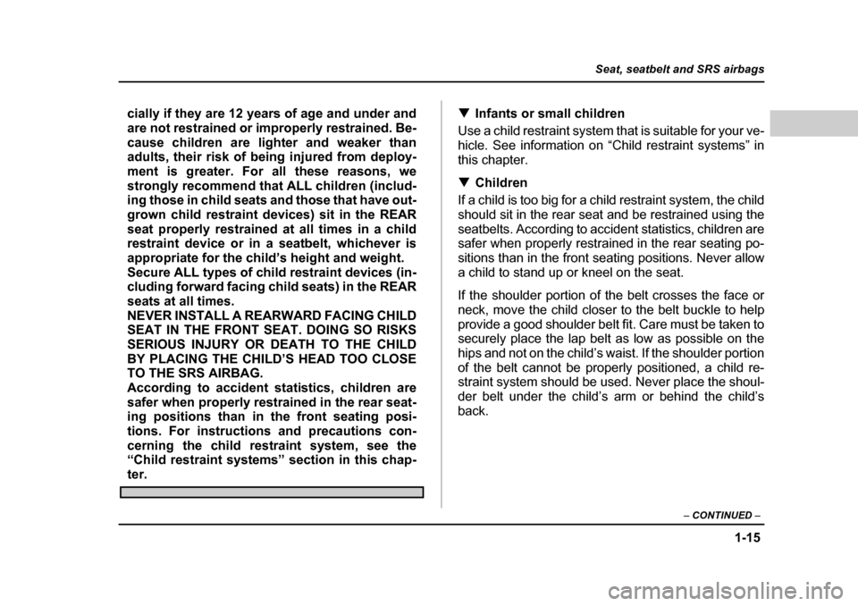 SUBARU BAJA 2005 1.G Owners Manual 1-15
Seat, seatbelt and SRS airbags
– CONTINUED  –
cially if they are 12 years of age and under and 
are not restrained or improperly restrained. Be-
cause children are lighter and weaker than 
ad