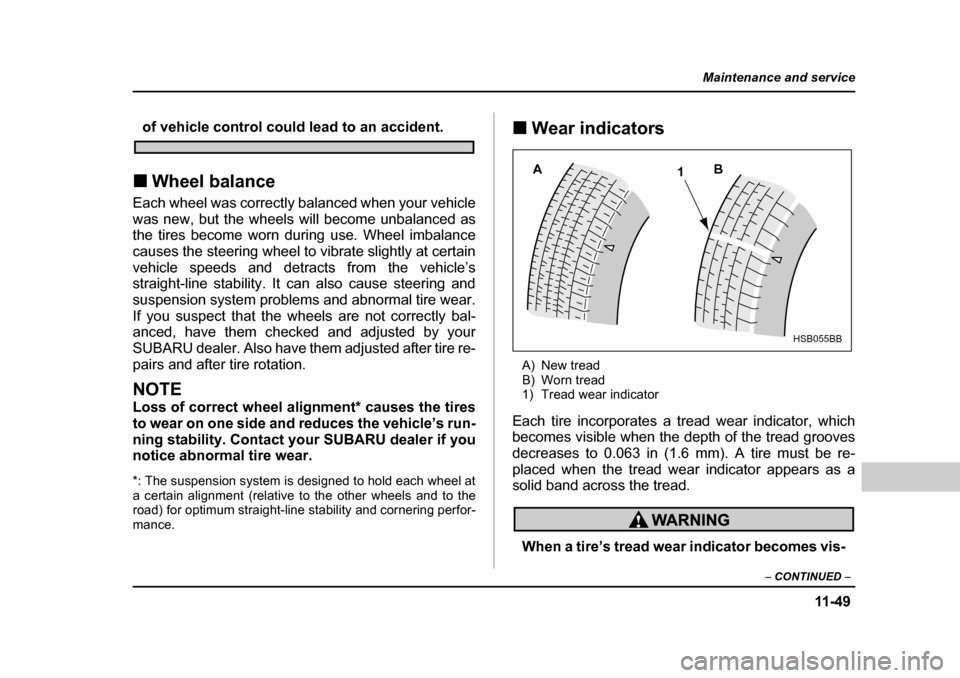 SUBARU BAJA 2005 1.G Owners Manual 11 -4 9
Maintenance and service
– CONTINUED  –
of vehicle control could lead to an accident.
�„ Wheel balance
Each wheel was correctly balanced when your vehicle 
was new, but the wheels will be