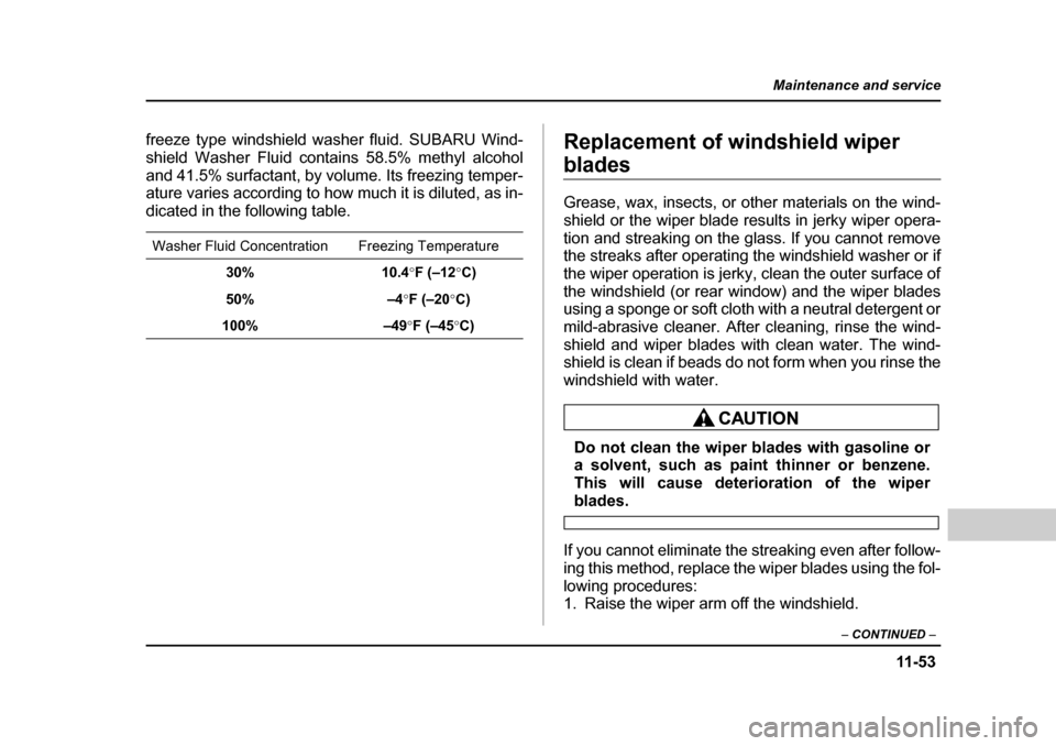SUBARU BAJA 2005 1.G Owners Manual 11 -5 3
Maintenance and service
– CONTINUED  –
freeze type windshield washer fluid. SUBARU Wind- 
shield Washer Fluid contains 58.5% methyl alcohol
and 41.5% surfactant, by volume. Its freezing te
