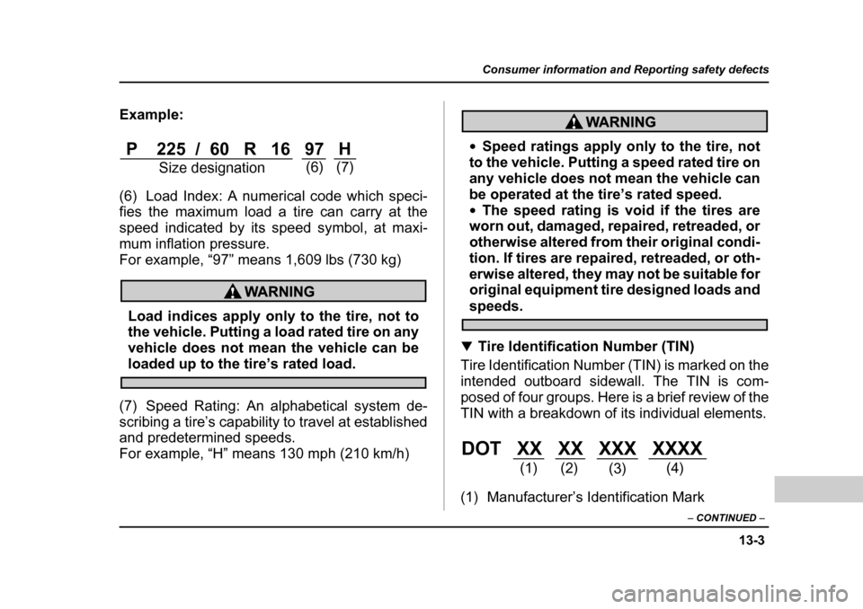 SUBARU BAJA 2005 1.G User Guide 13-3
Consumer information and Reporting safety defects
– CONTINUED  –
Example: 
(6) Load Index: A numerical code which speci- 
fies the maximum load a tire can carry at the
speed indicated by its 