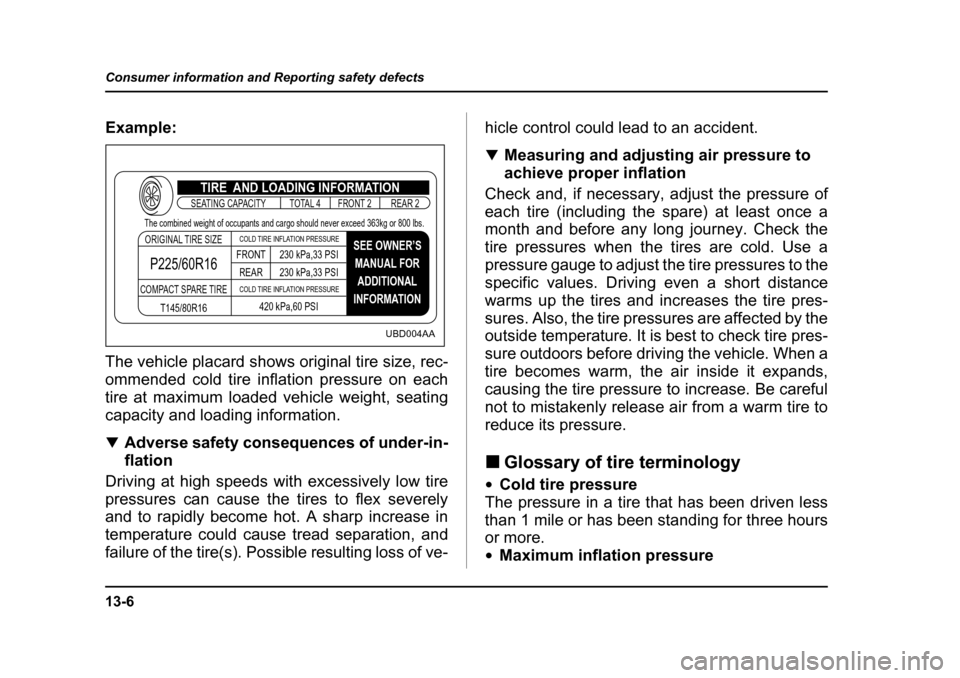 SUBARU BAJA 2005 1.G Owners Manual 13-6
Consumer information and Reporting safety defects
Example: 
The vehicle placard shows original tire size, rec- 
ommended cold tire inflation pressure on each 
tire at maximum loaded vehicle weigh